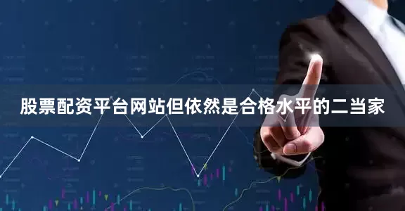 股票配资平台网站但依然是合格水平的二当家