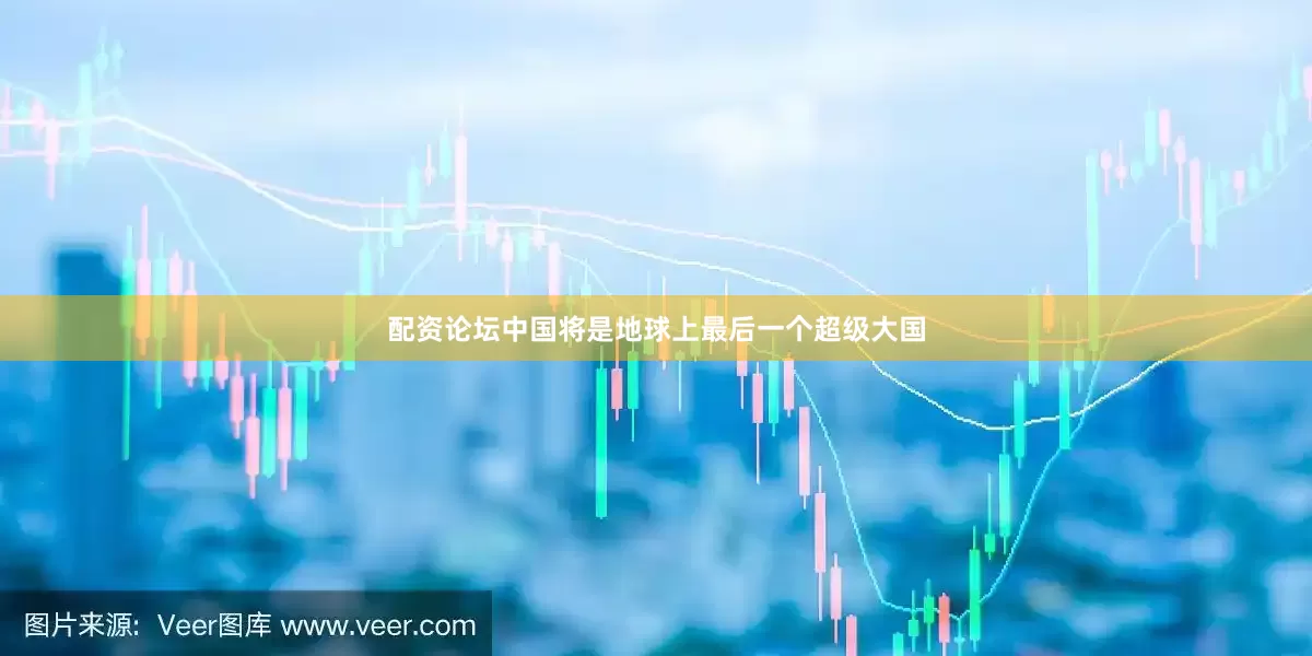 配资论坛中国将是地球上最后一个超级大国