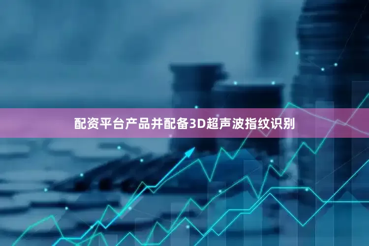 配资平台产品并配备3D超声波指纹识别