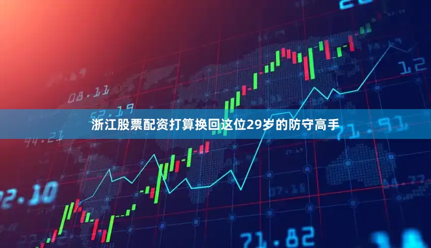 浙江股票配资打算换回这位29岁的防守高手
