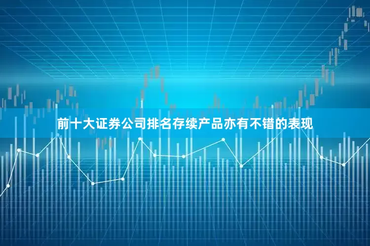 前十大证券公司排名　　存续产品亦有不错的表现
