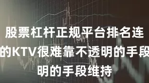 股票杠杆正规平台排名连锁化的KTV很难靠不透明的手段维持