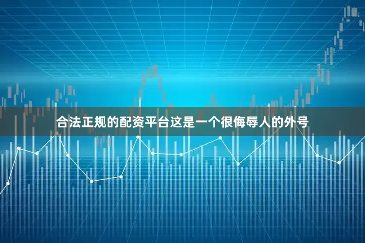 合法正规的配资平台这是一个很侮辱人的外号