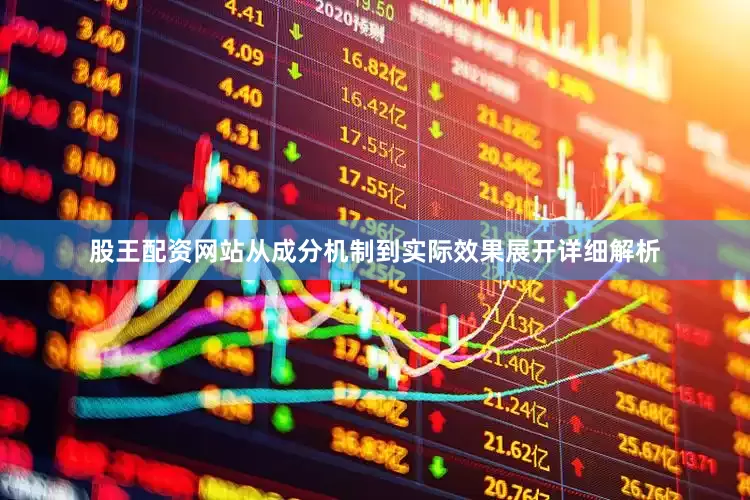 股王配资网站从成分机制到实际效果展开详细解析