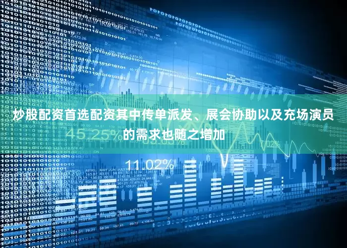 炒股配资首选配资其中传单派发、展会协助以及充场演员的需求也随之增加